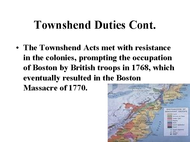 Townshend Duties Cont. • The Townshend Acts met with resistance in the colonies, prompting