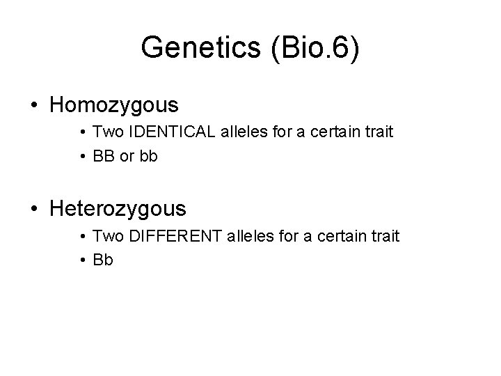 Genetics (Bio. 6) • Homozygous • Two IDENTICAL alleles for a certain trait •