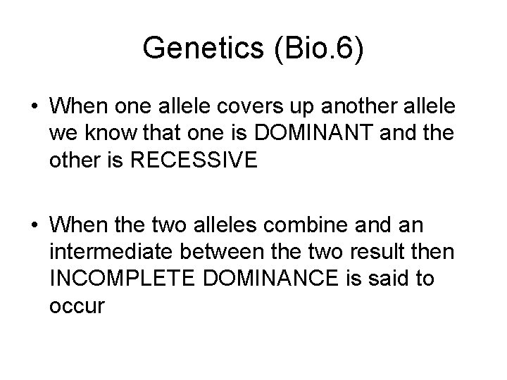 Genetics (Bio. 6) • When one allele covers up another allele we know that