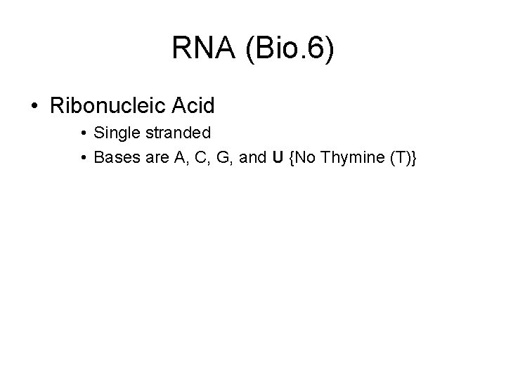 RNA (Bio. 6) • Ribonucleic Acid • Single stranded • Bases are A, C,