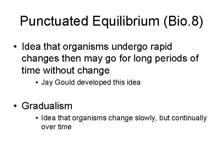 Punctuated Equilibrium (Bio. 8) • Idea that organisms undergo rapid changes then may go