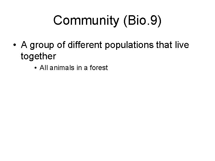 Community (Bio. 9) • A group of different populations that live together • All