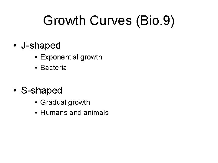 Growth Curves (Bio. 9) • J-shaped • Exponential growth • Bacteria • S-shaped •