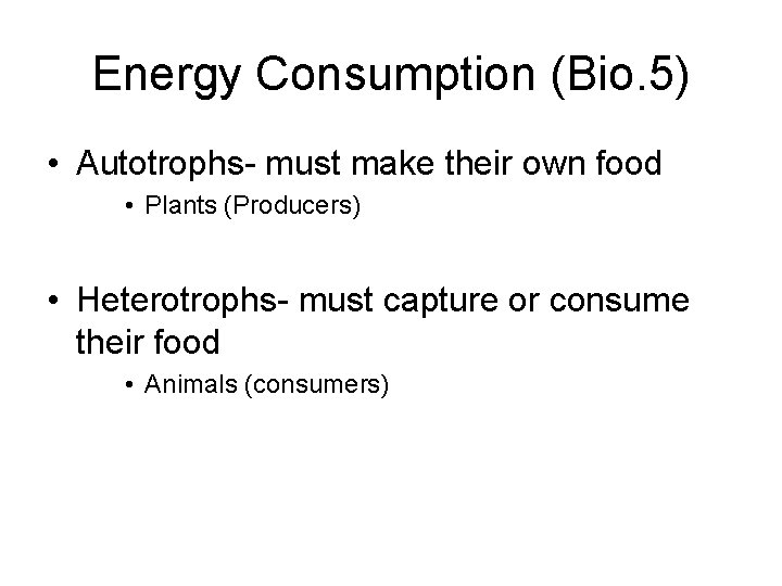 Energy Consumption (Bio. 5) • Autotrophs- must make their own food • Plants (Producers)