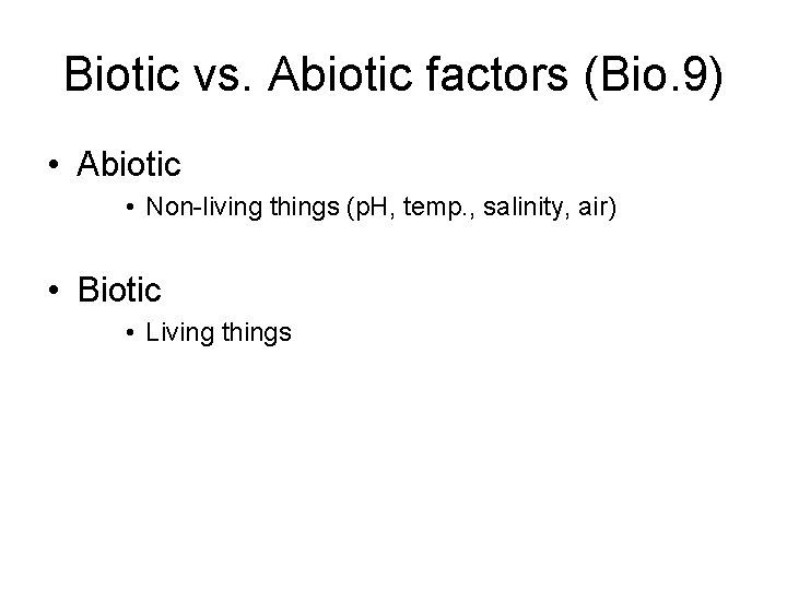 Biotic vs. Abiotic factors (Bio. 9) • Abiotic • Non-living things (p. H, temp.