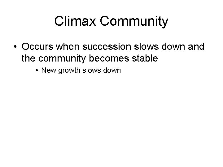 Climax Community • Occurs when succession slows down and the community becomes stable •
