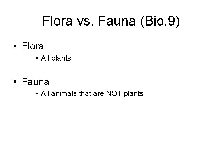 Flora vs. Fauna (Bio. 9) • Flora • All plants • Fauna • All