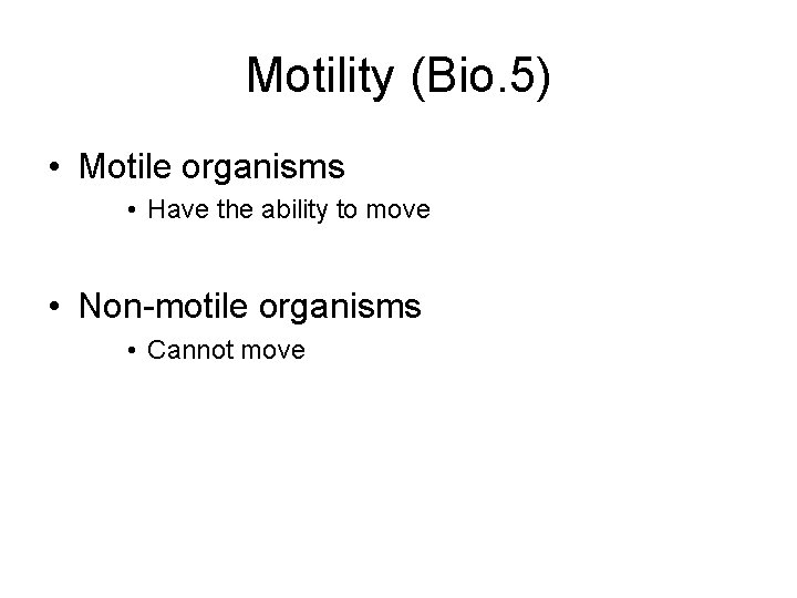 Motility (Bio. 5) • Motile organisms • Have the ability to move • Non-motile