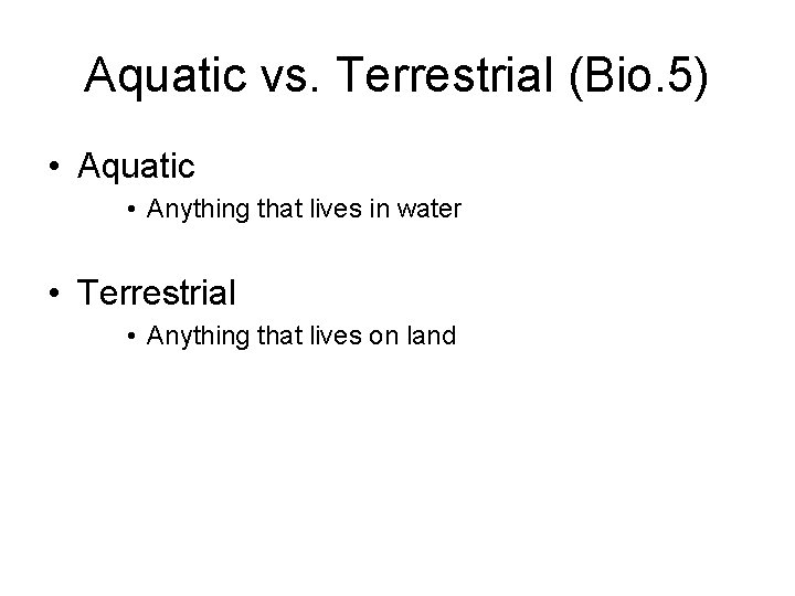 Aquatic vs. Terrestrial (Bio. 5) • Aquatic • Anything that lives in water •