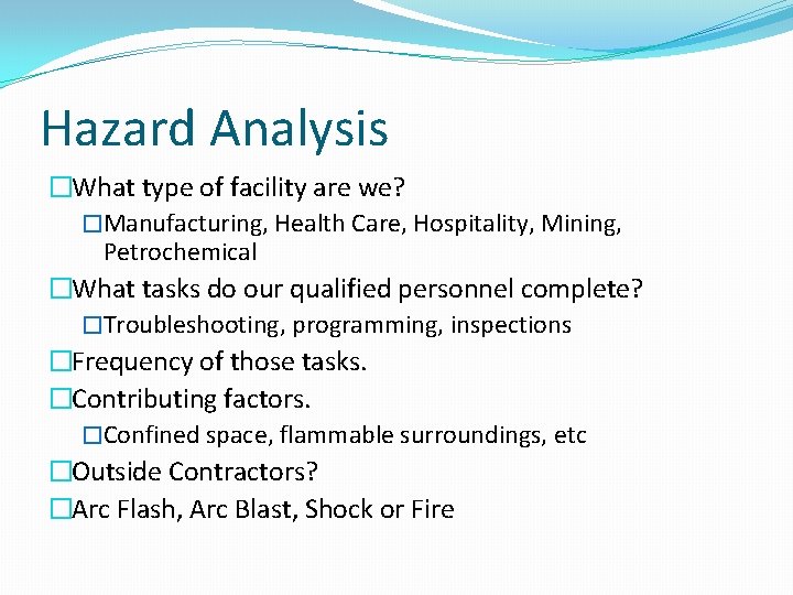 Hazard Analysis �What type of facility are we? �Manufacturing, Health Care, Hospitality, Mining, Petrochemical
