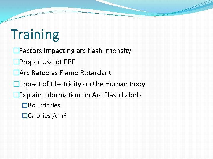 Training �Factors impacting arc flash intensity �Proper Use of PPE �Arc Rated vs Flame