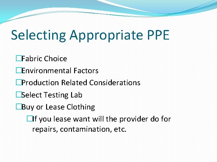 Selecting Appropriate PPE �Fabric Choice �Environmental Factors �Production Related Considerations �Select Testing Lab �Buy