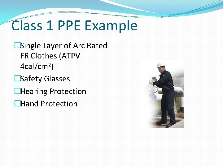 Class 1 PPE Example �Single Layer of Arc Rated FR Clothes (ATPV 4 cal/cm