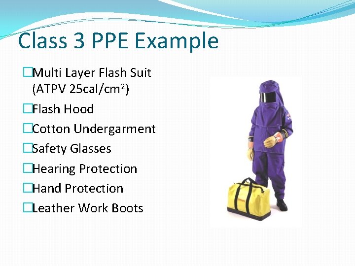 Class 3 PPE Example �Multi Layer Flash Suit (ATPV 25 cal/cm 2) �Flash Hood