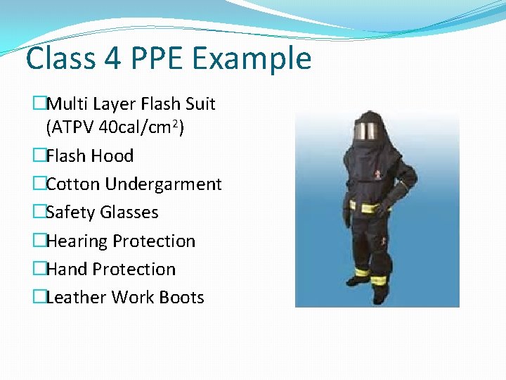 Class 4 PPE Example �Multi Layer Flash Suit (ATPV 40 cal/cm 2) �Flash Hood