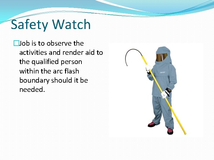 Safety Watch �Job is to observe the activities and render aid to the qualified