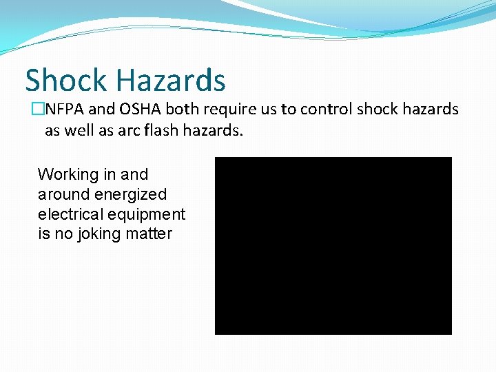Shock Hazards �NFPA and OSHA both require us to control shock hazards as well
