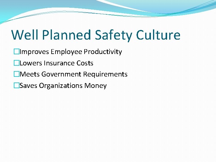 Well Planned Safety Culture �Improves Employee Productivity �Lowers Insurance Costs �Meets Government Requirements �Saves