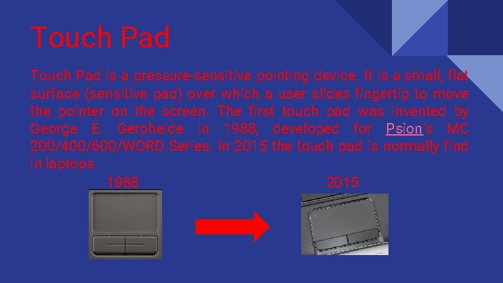 Touch Pad is a pressure-sensitive pointing device. It is a small, flat surface (sensitive