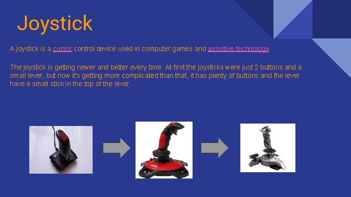Joystick A joystick is a cursor control device used in computer games and assistive