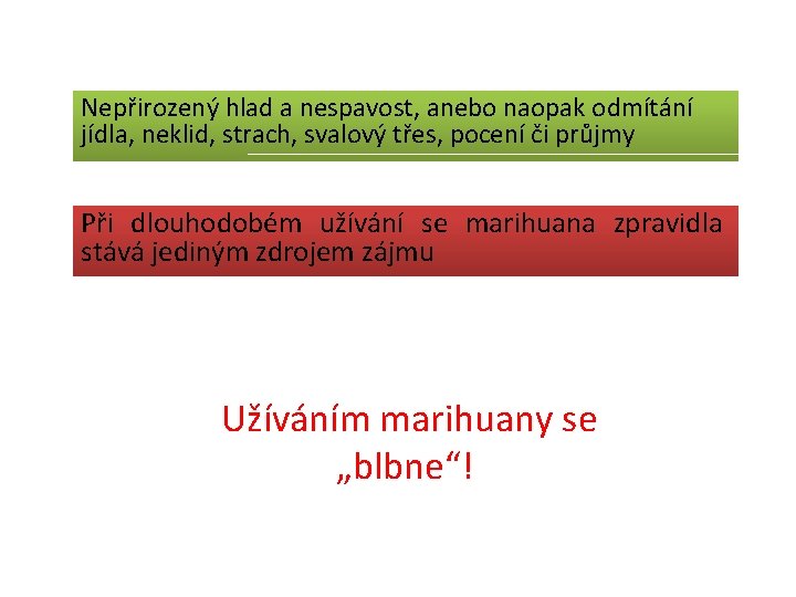 Nepřirozený hlad a nespavost, anebo naopak odmítání jídla, neklid, strach, svalový třes, pocení či