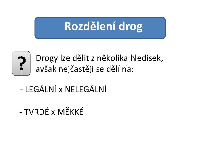 Rozdělení drog ? Drogy lze dělit z několika hledisek, avšak nejčastěji se dělí na: