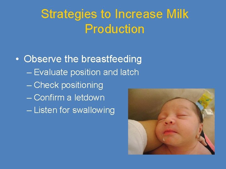 Strategies to Increase Milk Production • Observe the breastfeeding – Evaluate position and latch