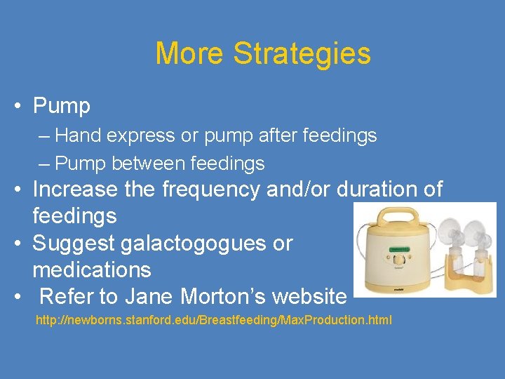 More Strategies • Pump – Hand express or pump after feedings – Pump between