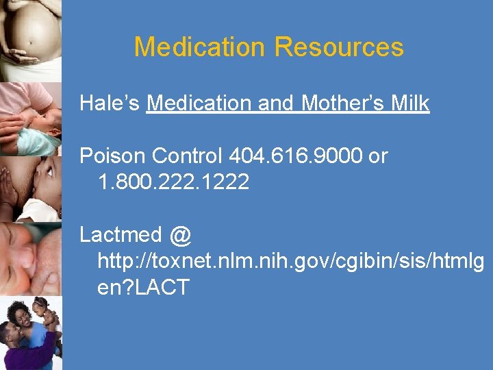 Medication Resources Hale’s Medication and Mother’s Milk Poison Control 404. 616. 9000 or 1.