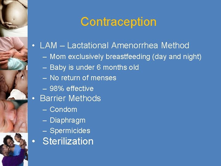 Contraception • LAM – Lactational Amenorrhea Method – – Mom exclusively breastfeeding (day and