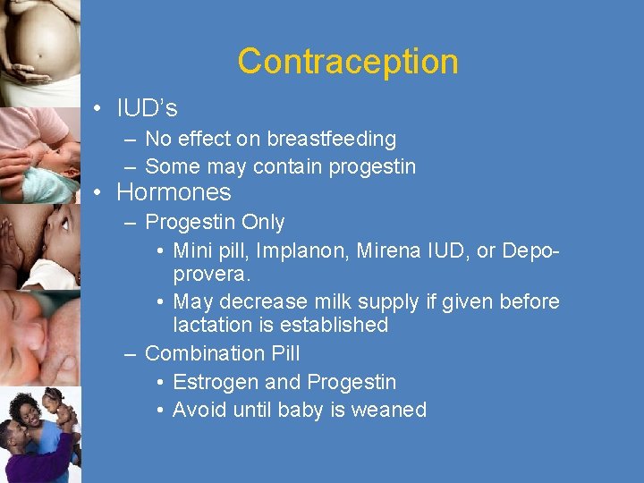 Contraception • IUD’s – No effect on breastfeeding – Some may contain progestin •