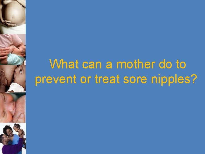 What can a mother do to prevent or treat sore nipples? 