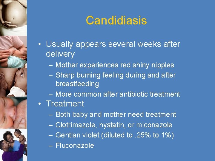 Candidiasis • Usually appears several weeks after delivery – Mother experiences red shiny nipples