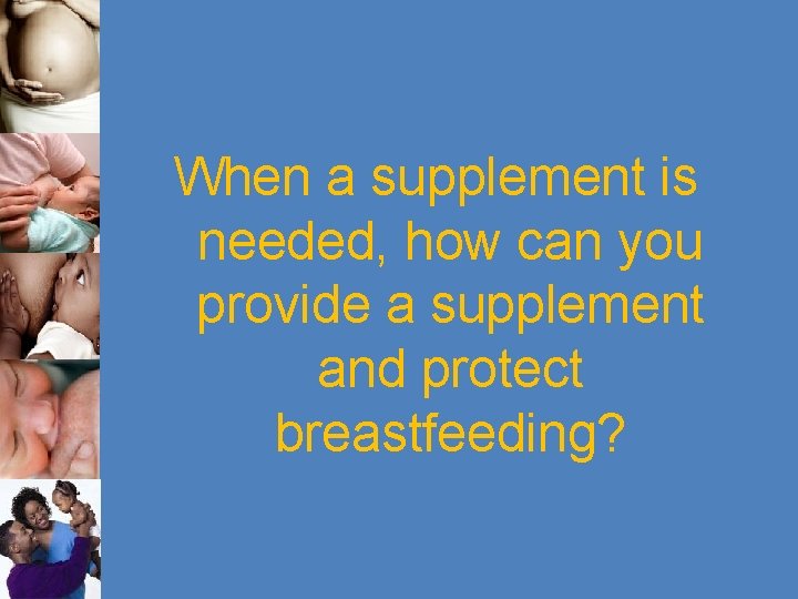 When a supplement is needed, how can you provide a supplement and protect breastfeeding?