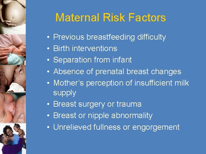 Maternal Risk Factors • • • Previous breastfeeding difficulty Birth interventions Separation from infant