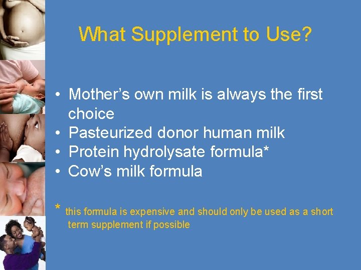 What Supplement to Use? • Mother’s own milk is always the first choice •
