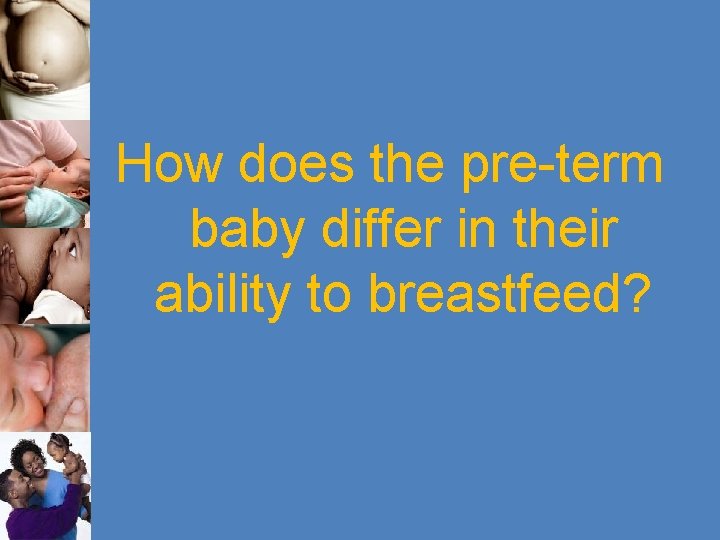 How does the pre-term baby differ in their ability to breastfeed? 