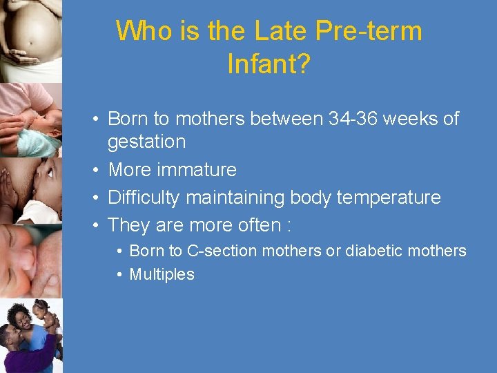 Who is the Late Pre-term Infant? • Born to mothers between 34 -36 weeks