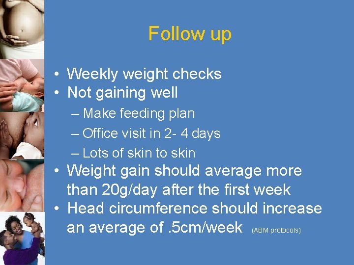 Follow up • Weekly weight checks • Not gaining well – Make feeding plan