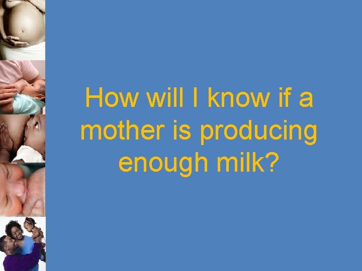 How will I know if a mother is producing enough milk? 