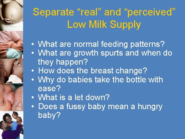 Separate “real” and “perceived” Low Milk Supply • What are normal feeding patterns? •