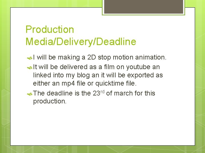 Production Media/Delivery/Deadline I will be making a 2 D stop motion animation. It will