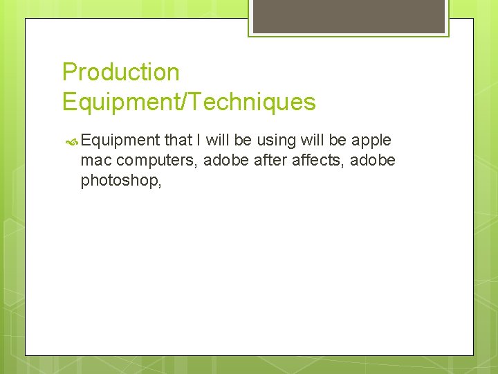 Production Equipment/Techniques Equipment that I will be using will be apple mac computers, adobe