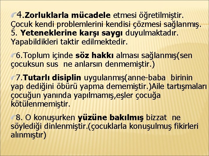 4. Zorluklarla mücadele etmesi öğretilmiştir. Çocuk kendi problemlerini kendisi çözmesi sağlanmış. 5. Yeteneklerine karşı