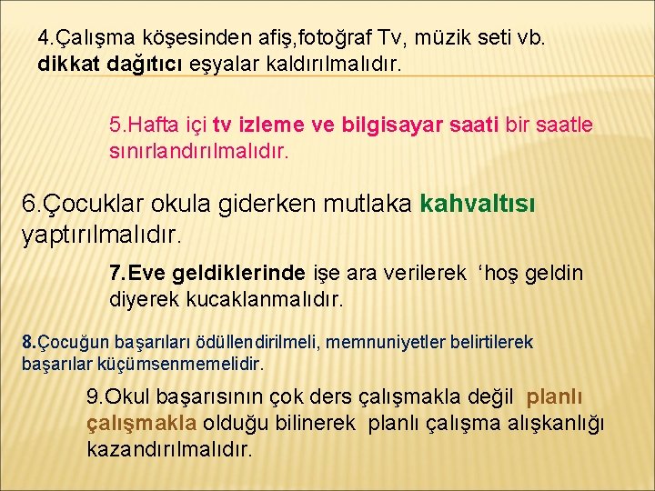 4. Çalışma köşesinden afiş, fotoğraf Tv, müzik seti vb. dikkat dağıtıcı eşyalar kaldırılmalıdır. 5.