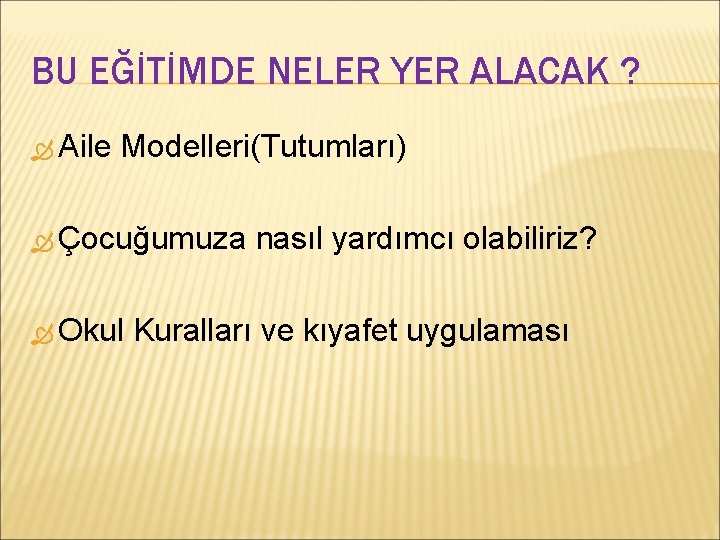 BU EĞİTİMDE NELER YER ALACAK ? Aile Modelleri(Tutumları) Çocuğumuza Okul nasıl yardımcı olabiliriz? Kuralları