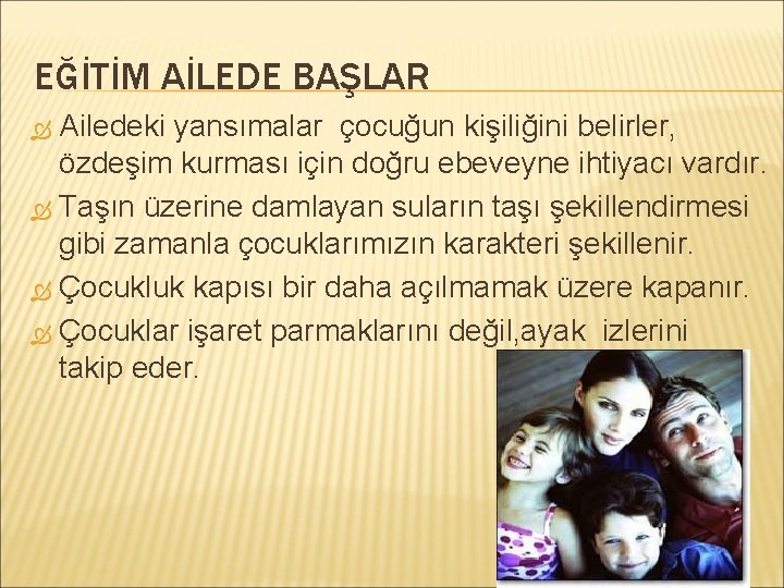 EĞİTİM AİLEDE BAŞLAR Ailedeki yansımalar çocuğun kişiliğini belirler, özdeşim kurması için doğru ebeveyne ihtiyacı