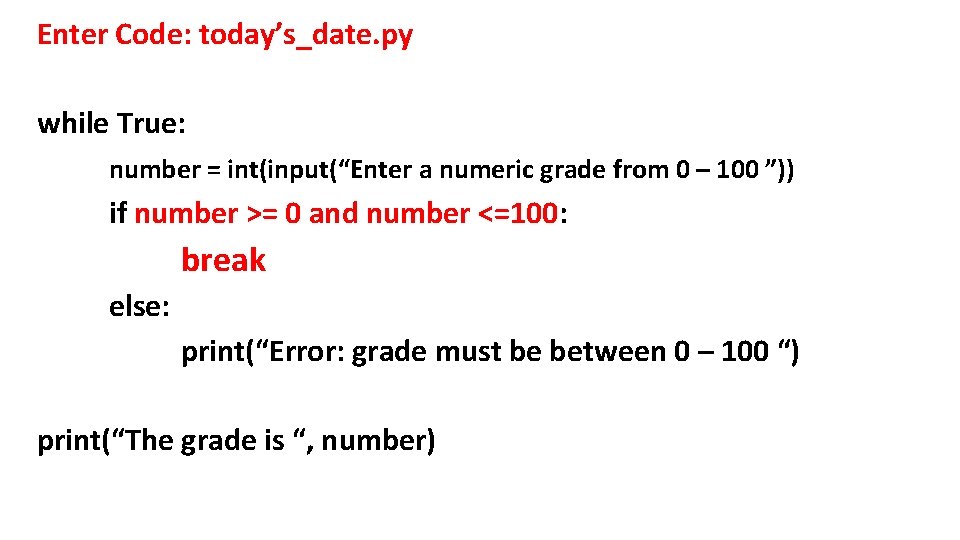 Enter Code: today’s_date. py while True: number = int(input(“Enter a numeric grade from 0