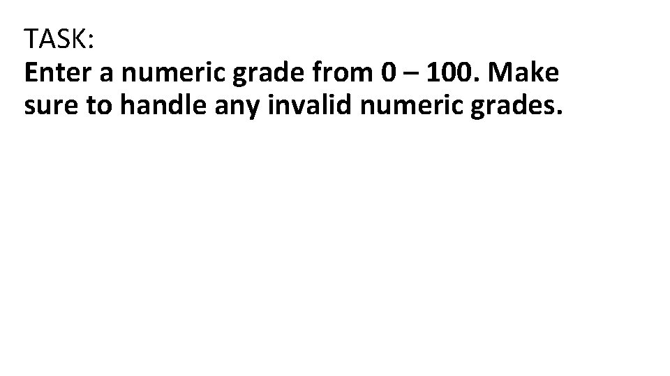 TASK: Enter a numeric grade from 0 – 100. Make sure to handle any