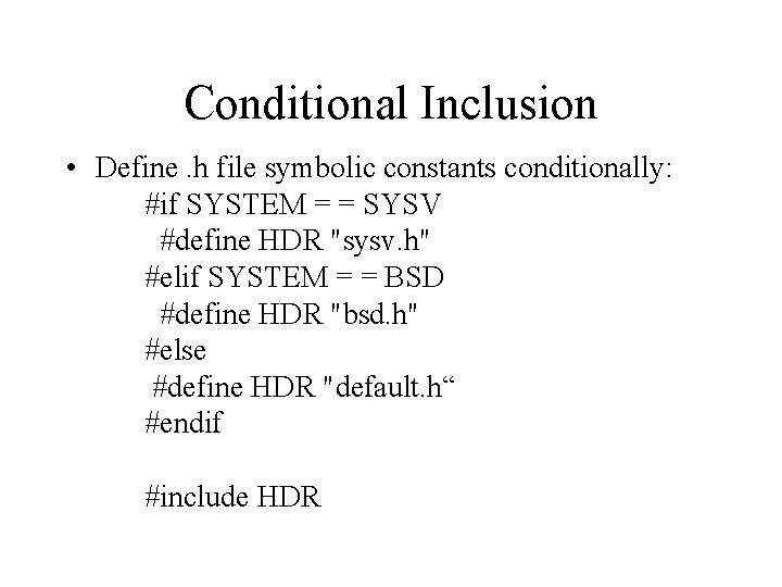 Conditional Inclusion • Define. h file symbolic constants conditionally: #if SYSTEM = = SYSV